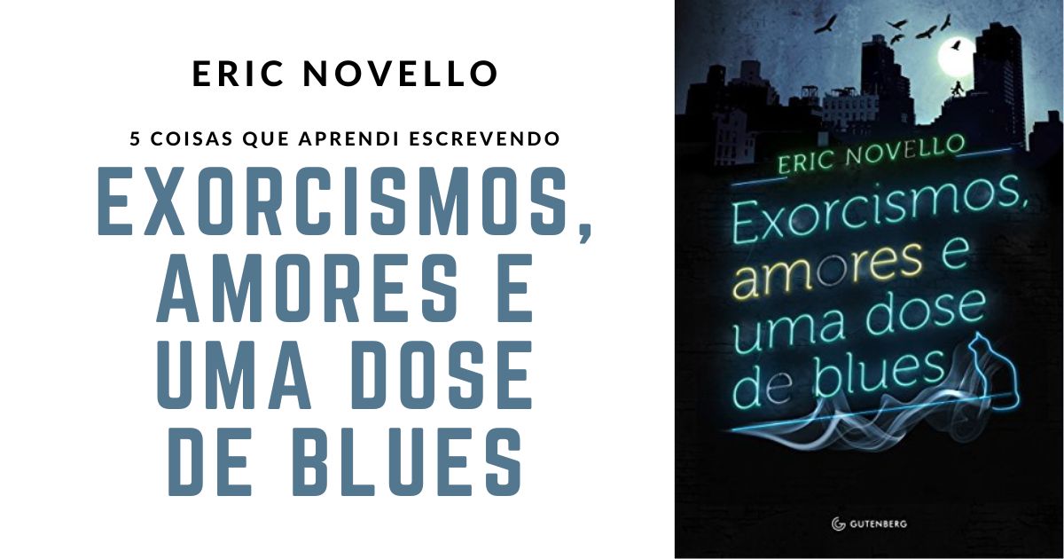 Você está visualizando atualmente Eric Novello: 5 coisas que aprendi escrevendo Exorcismos, Amores e uma Dose de Blues