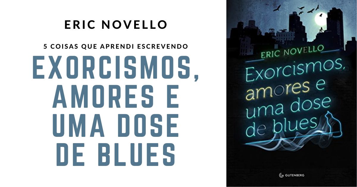 Leia mais sobre o artigo Eric Novello: 5 coisas que aprendi escrevendo Exorcismos, Amores e uma Dose de Blues