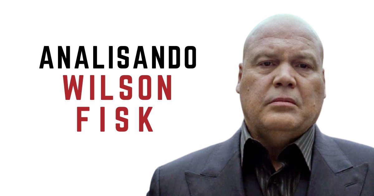 Você está visualizando atualmente Analisando Wilson Fisk (Demolidor)